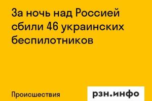 За ночь над Россией сбили 46 украинских беспилотников