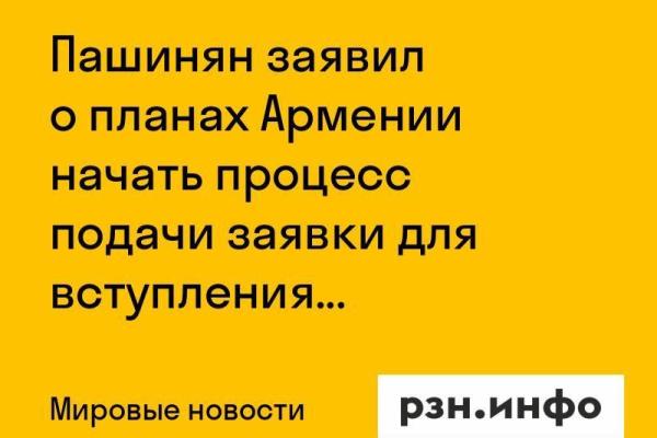 Пашинян заявил о планах Армении начать процесс подачи заявки для вступления в ЕС
